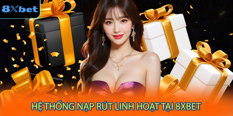 Hệ Thống Nạp Rút Linh Hoạt Tại 8XBET