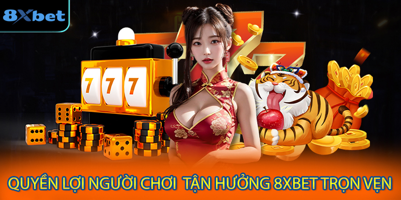 Quyền Lợi Người Chơi – Tận Hưởng 8XBET Trọn Vẹn